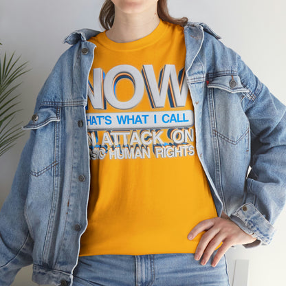 Now That's What I Call an Attack on Basic Human Rights T-shirt