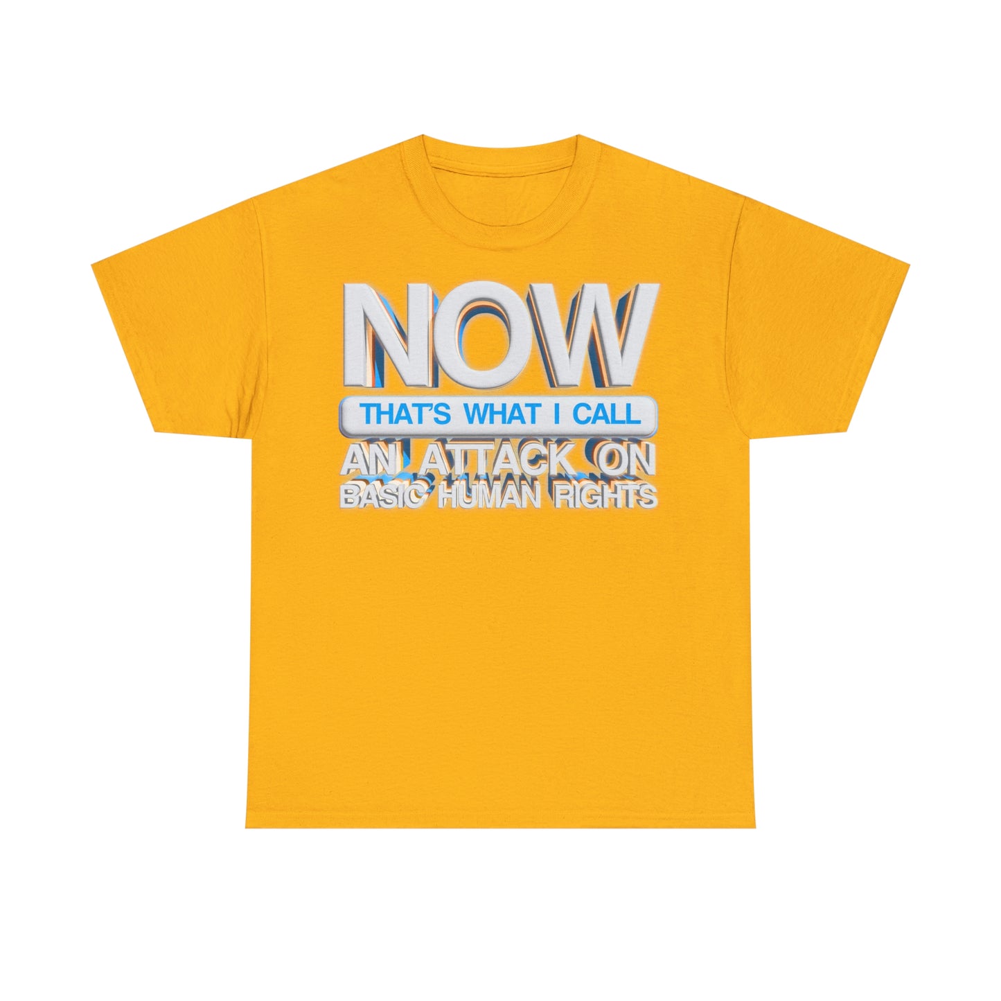 Now That's What I Call an Attack on Basic Human Rights T-shirt