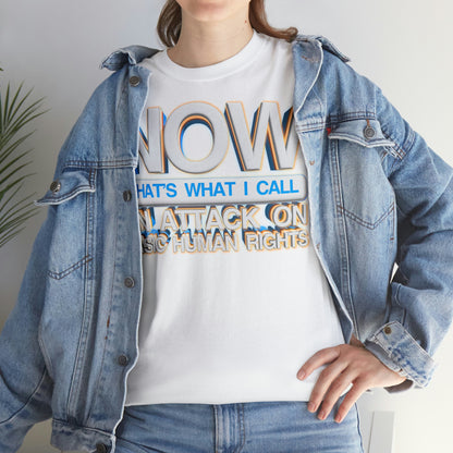 Now That's What I Call an Attack on Basic Human Rights T-shirt