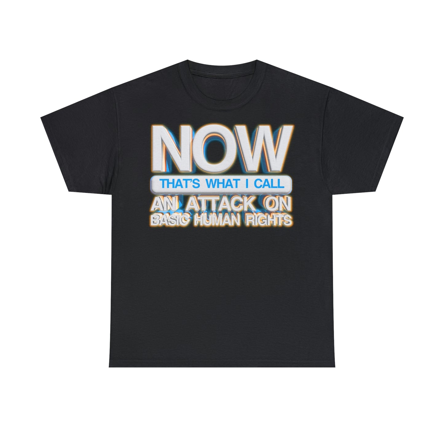 Now That's What I Call an Attack on Basic Human Rights T-shirt