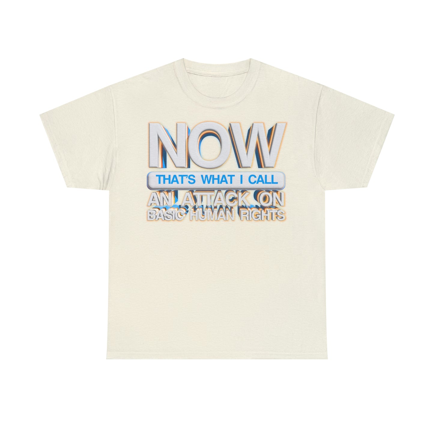 Now That's What I Call an Attack on Basic Human Rights T-shirt