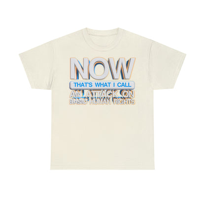 Now That's What I Call an Attack on Basic Human Rights T-shirt