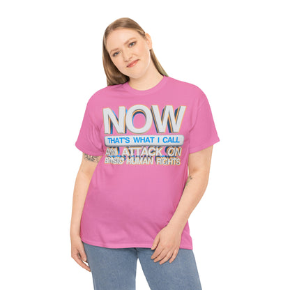 Now That's What I Call an Attack on Basic Human Rights T-shirt