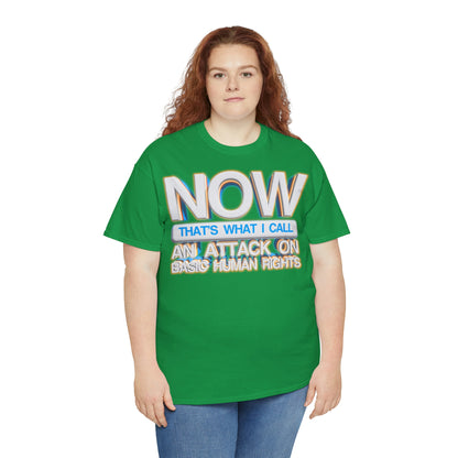 Now That's What I Call an Attack on Basic Human Rights T-shirt