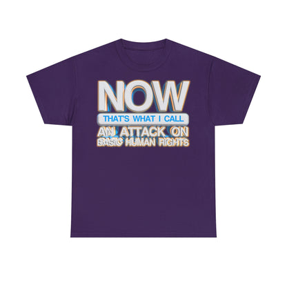 Now That's What I Call an Attack on Basic Human Rights T-shirt