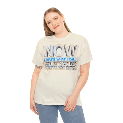 Now That's What I Call an Attack on Basic Human Rights T-shirt