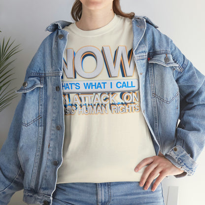 Now That's What I Call an Attack on Basic Human Rights T-shirt