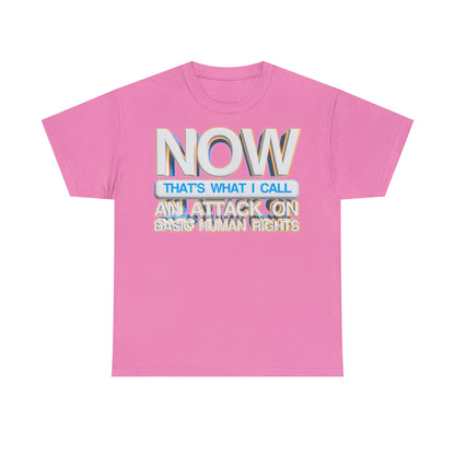 Now That's What I Call an Attack on Basic Human Rights T-shirt